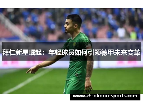 拜仁新星崛起：年轻球员如何引领德甲未来变革