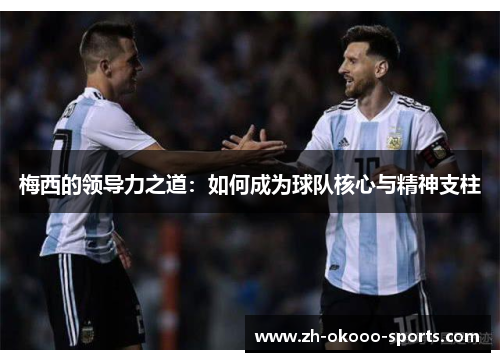 梅西的领导力之道：如何成为球队核心与精神支柱