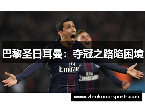 巴黎圣日耳曼：夺冠之路陷困境