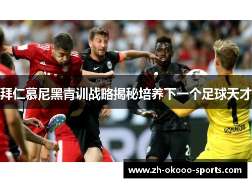 拜仁慕尼黑青训战略揭秘培养下一个足球天才