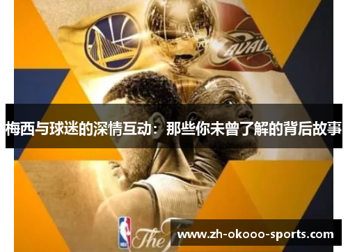 梅西与球迷的深情互动：那些你未曾了解的背后故事