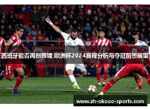 西班牙能否再创辉煌 欧洲杯2024赛程分析与夺冠前景展望