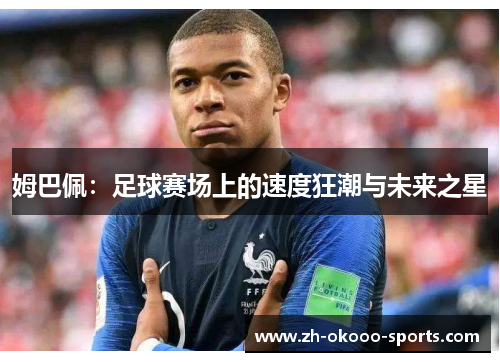 姆巴佩：足球赛场上的速度狂潮与未来之星