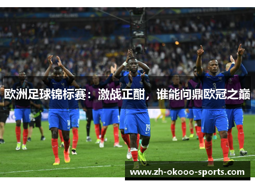 欧洲足球锦标赛：激战正酣，谁能问鼎欧冠之巅