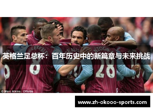 英格兰足总杯：百年历史中的新篇章与未来挑战