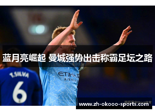 蓝月亮崛起 曼城强势出击称霸足坛之路