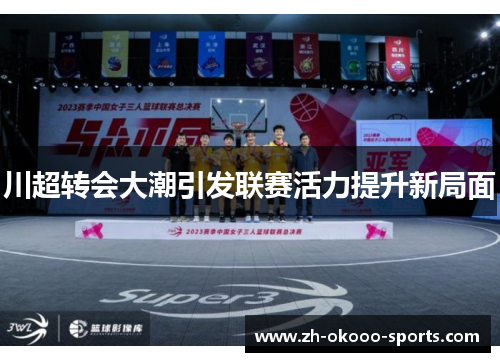 川超转会大潮引发联赛活力提升新局面
