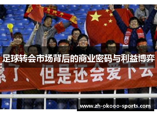 足球转会市场背后的商业密码与利益博弈