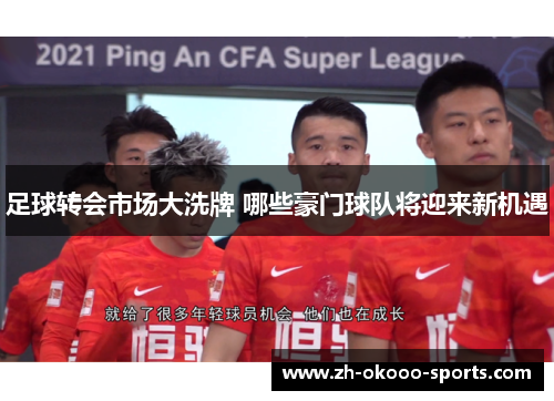 足球转会市场大洗牌 哪些豪门球队将迎来新机遇