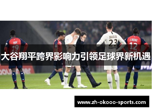大谷翔平跨界影响力引领足球界新机遇