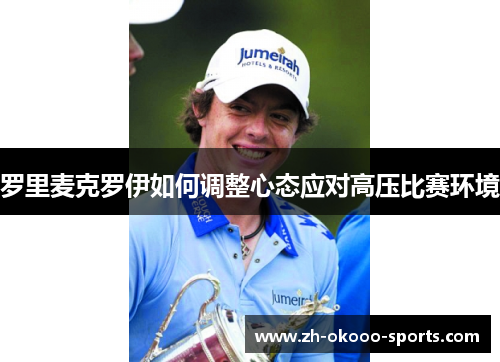 罗里麦克罗伊如何调整心态应对高压比赛环境