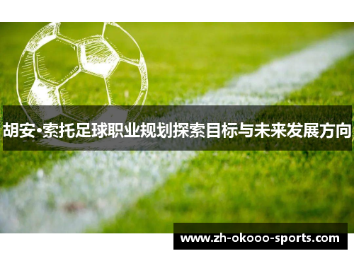 胡安·索托足球职业规划探索目标与未来发展方向