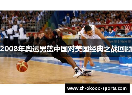 2008年奥运男篮中国对美国经典之战回顾